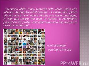 Facebook offers many features with which users can interact. Among the most popu