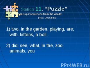 Station 11. “Puzzle” make up 2 sentences from the words: (max. 20 points)