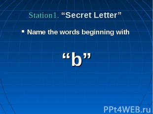 Station1. “Secret Letter” Name the words beginning with “b”