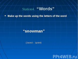 Station4. “Words” Make up the words using the letters of the word “snowman” (1wo