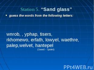 Station 5. “Sand glass” guess the words from the following letters: