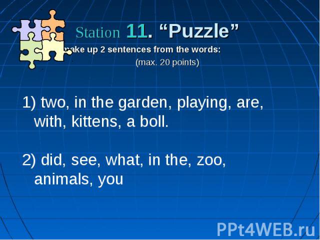 Station 11. “Puzzle” make up 2 sentences from the words: (max. 20 points)