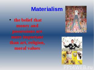 Materialism the belief that money and possessions are more important than art, r