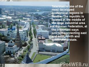 Tatarstan is one of the most developed economical regions in Russia. The republi