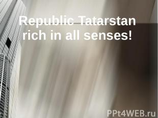 Republic Tatarstan rich in all senses! Republic Tatarstan rich in all senses!