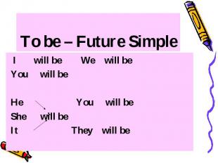 To be – Future Simple I will be We will be You will be He You will be She will b