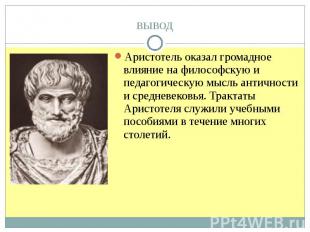 вывод Аристотель оказал громадное влияние на философскую и педагогическую мысль