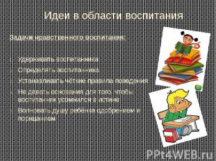 Идеи в области воспитания Задачи нравственного воспитания: Удерживать воспитанни