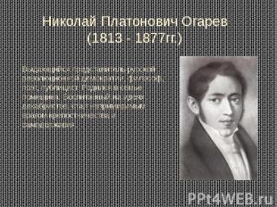 Николай Платонович Огарев (1813 - 1877гг.) Выдающийся представитель русской рево