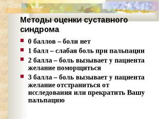 Методы оценки суставного синдрома 0 баллов – боли нет 1 балл – слабая боль при п