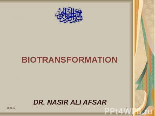BIOTRANSFORMATION DR. NASIR ALI AFSAR