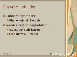 Enzyme Induction Enhance synthesis: Phenobarbital, Steroids Reduce rate of degra