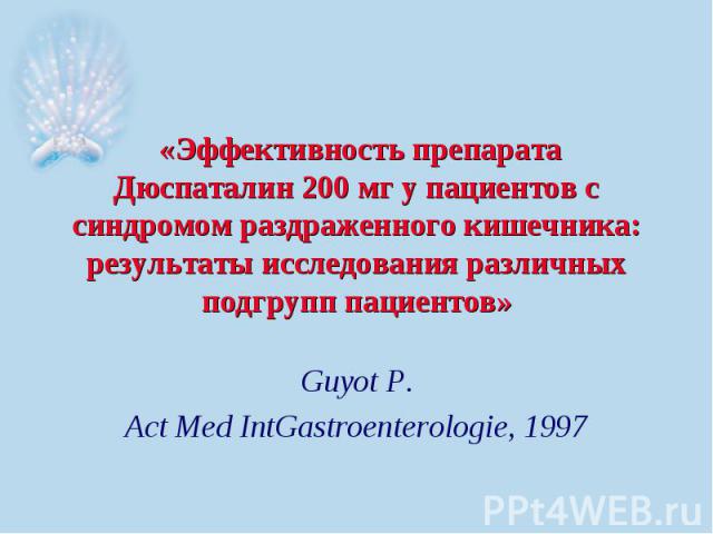 «Эффективность препарата Дюспаталин 200 мг у пациентов с синдромом раздраженного кишечника: результаты исследования различных подгрупп пациентов» Guyot P. Act Med IntGastroenterologie, 1997
