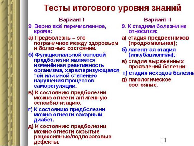 Тесты итогового уровня знаний Вариант I 9. Верно всё перечисленное, кроме: а) Предболезнь – это пограничное между здоровьем и болезнью состояние. б) Функциональной основой предболезни является изменённая реактивность организма, характеризующаяся той…