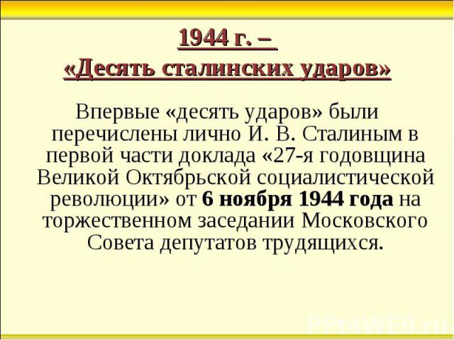 Впервые «десять ударов» были перечислены лично И. В. Сталиным в первой части доклада «27-я годовщина Великой Октябрьской социалистической революции» от 6 ноября 1944 года на торжественном заседании Московского Совета депутатов трудящихся. Впервые «д…