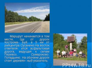 Маршрут начинается в том месте, где от дороги Кострома- Буй, в 5 км от райцентра