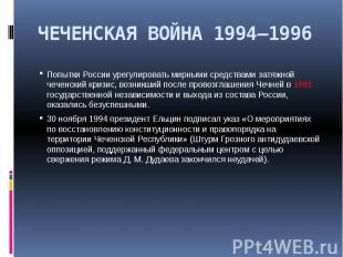 ЧЕЧЕНСКАЯ ВОЙНА 1994—1996 Попытки России урегулировать мирными средствами затяжн