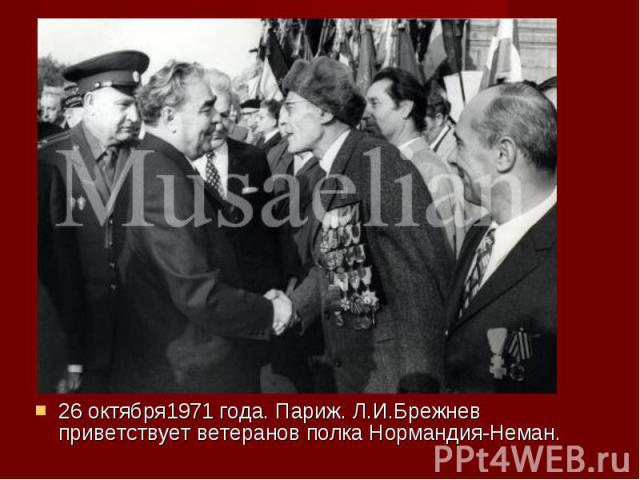 26 октября1971 года. Париж. Л.И.Брежнев приветствует ветеранов полка Нормандия-Неман. 26 октября1971 года. Париж. Л.И.Брежнев приветствует ветеранов полка Нормандия-Неман.