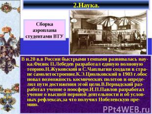 В н.20 в.в России быстрыми темпами развивалась нау-ка.Физик П.Лебедев разработал