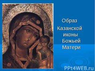 Образ Образ Казанской иконы Божьей Матери
