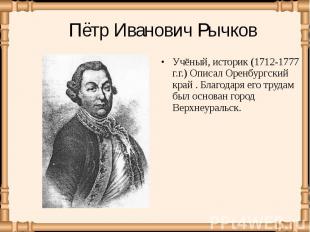 Учёный, историк (1712-1777 г.г.) Описал Оренбургский край . Благодаря его трудам