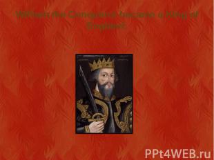 William the Conqueror became a King of England.