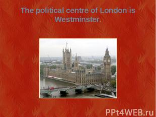 The political centre of London is Westminster.