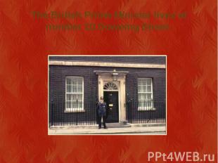 The British Prime Minister lives at number 10 Downing Street.