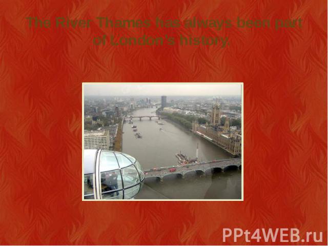 The River Thames has always been part of London’s history.