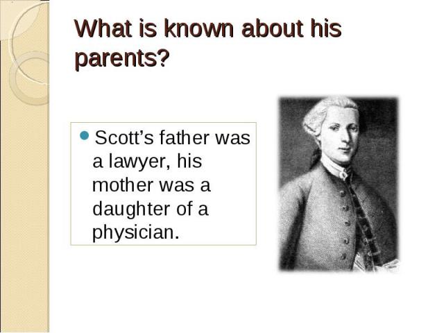Scott’s father was a lawyer, his mother was a daughter of a physician. Scott’s father was a lawyer, his mother was a daughter of a physician.