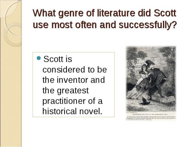 Scott is considered to be the inventor and the greatest practitioner of a historical novel. Scott is considered to be the inventor and the greatest practitioner of a historical novel.