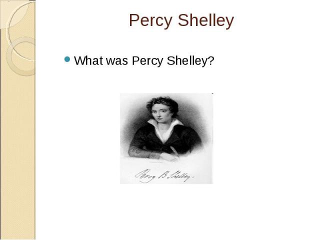 Percy Shelley What was Percy Shelley?