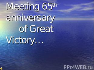 Meeting 65th anniversary of Great Victory…