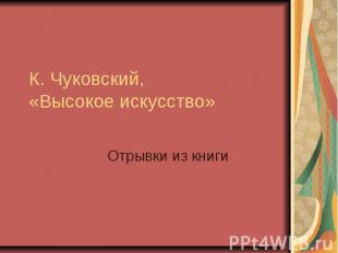 К. Чуковский, «Высокое искусство» Отрывки из книги