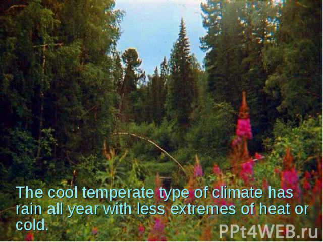 The cool temperate type of climate has rain all year with less extremes of heat or cold.