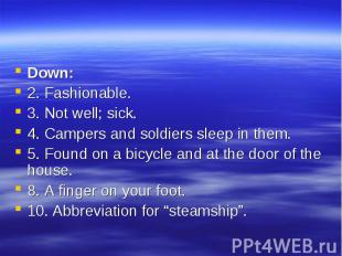 Down: Down: 2. Fashionable. 3. Not well; sick. 4. Campers and soldiers sleep in