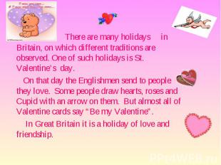 There are many holidays in Britain, on which different traditions are observed.