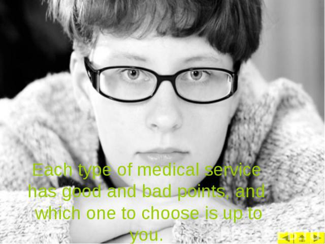 Each type of medical service has good and bad points, and which one to choose is up to you.