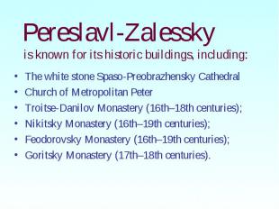 Pereslavl-Zalessky is known for its historic buildings, including: The white sto
