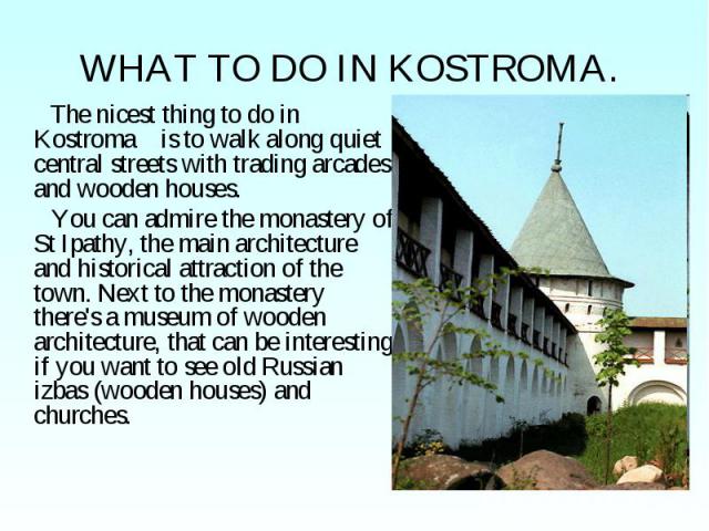 WHAT TO DO IN KOSTROMA. The nicest thing to do in Kostroma is to walk along quiet central streets with trading arcades and wooden houses. You can admire the monastery of St Ipathy, the main architecture and historical attraction of the town. Next to…