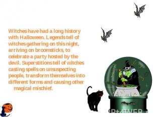 Witches have had a long history with Halloween. Legends tell of witches gatherin