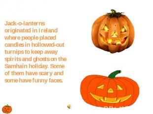 Jack-o-lanterns originated in Ireland where people placed candles in hollowed-ou