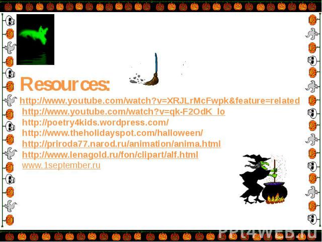 Resources: http://www.youtube.com/watch?v=XRJLrMcFwpk&feature=related http://www.youtube.com/watch?v=qk-F2OdK_lo http://poetry4kids.wordpress.com/ http://www.theholidayspot.com/halloween/ http://priroda77.narod.ru/animation/anima.html http://www…
