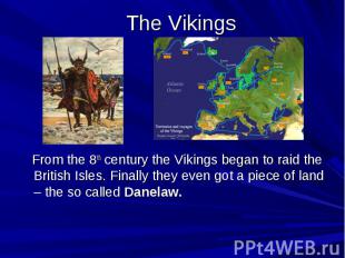 The Vikings From the 8th century the Vikings began to raid the British Isles. Fi