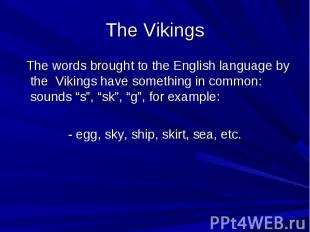 The Vikings The words brought to the English language by the Vikings have someth