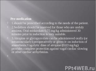 Pre-medication Pre-medication 1.should be prescribed according to the needs of t