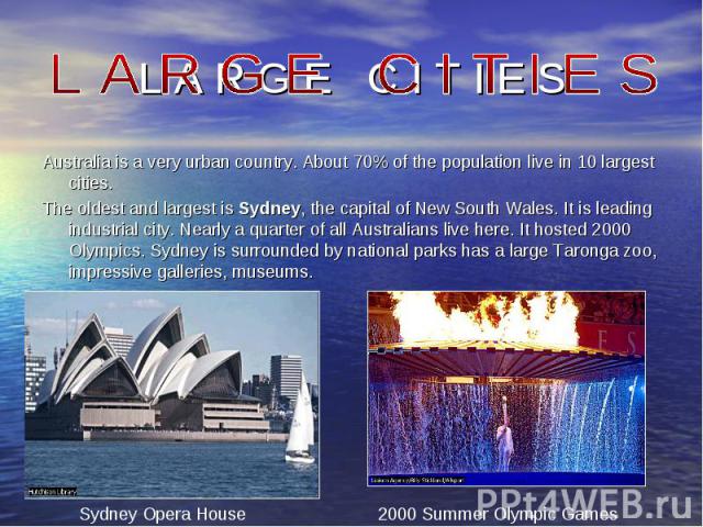 Australia is a very urban country. About 70% of the population live in 10 largest cities. Australia is a very urban country. About 70% of the population live in 10 largest cities. The oldest and largest is Sydney, the capital of New South Wales. It …