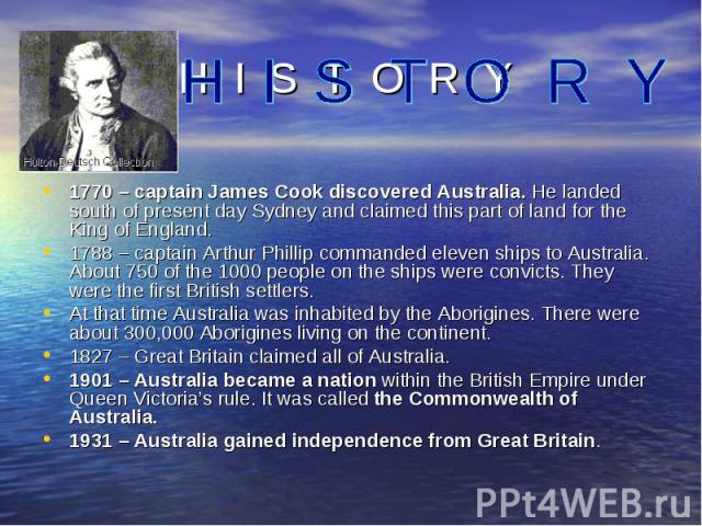 1770 – captain James Cook discovered Australia. He landed south of present day Sydney and claimed this part of land for the King of England. 1770 – captain James Cook discovered Australia. He landed south of present day Sydney and claimed this part …
