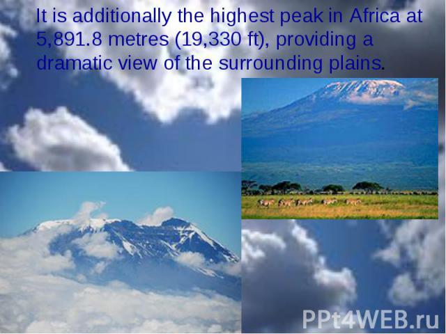 It is additionally the highest peak in Africa at 5,891.8 metres (19,330 ft), providing a dramatic view of the surrounding plains. It is additionally the highest peak in Africa at 5,891.8 metres (19,330 ft), providing a dramatic v…