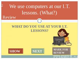 WHAT DO YOU USE AT YOUR I.T. LESSONS? WHAT DO YOU USE AT YOUR I.T. LESSONS?